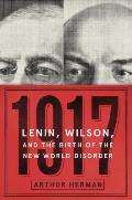 1917 Vladimir Lenin Woodrow Wilson & the Year That Created the Modern Age
