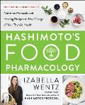 Hashimotos Food Pharmacology Nutrition Protocols & Healing Recipes to Take Charge of Your Thyroid Health