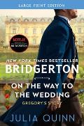 On the Way to the Wedding: Bridgerton: Gregory's Story (Large Print)