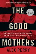 Good Mothers The True Story of the Women Who Took On the Worlds Most Powerful Mafia