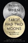 When the Earth Had Two Moons The Lost History of the Night Sky