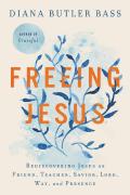 Freeing Jesus Rediscovering Jesus as Friend Teacher Savior Lord Way & Presence