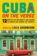 Cuba on the Verge 13 Writers on Continuity & Change in Havana & Across the Country