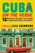 Cuba on the Verge 12 Writers on Continuity & Change in Havana & Across the Country