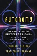 Autonomy The Quest to Build the Driverless Car & How It Will Reshape Our World
