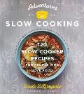 Adventures in Slow Cooking 105 Slow Cooker Recipes for People Who Love Food