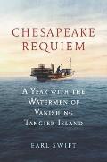 Chesapeake Requiem A Year with the Watermen of Vanishing Tangier Island