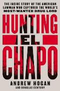 Hunting El Chapo The Thrilling Inside Story of the American Lawman Who Captured the Worlds Most Wanted Drug Lord