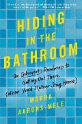 Hiding in the Bathroom An Introverts Roadmap to Getting Out There When Youd Rather Stay Home