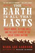 Earth Is All That Lasts Crazy Horse Sitting Bull & the Last Stand of the Great Sioux Nation