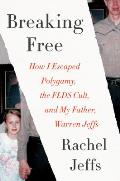 Breaking Free How I Escaped Polygamy the FLDS Cult & My Father Warren Jeffs