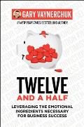 Twelve & a Half Leveraging the Emotional Ingredients Necessary for Business Success