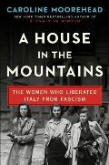 House in the Mountains The Women Who Liberated Italy from Fascism