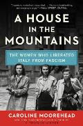 A House in the Mountains The Women Who Liberated Italy from Fascism