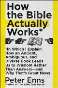 How the Bible Actually Works In Which I Explain How An Ancient Ambiguous & Diverse Book Leads Us to Wisdom Rather Than Answersand Why Thats Great News