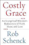 Costly Grace: An Evangelical Minister's Rediscovery of Faith, Hope, and Love