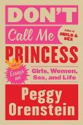 Dont Call Me Princess Essays on Girls Women Sex & Life