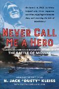 Never Call Me a Hero An Autobiography of a Battle of Midway Dive Bomb Pilot