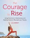 Courage to Rise Using Movement Mindfulness & Healing Foods to Triumph over Trauma