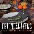 Friendsgiving Celebrate Your Family of Friends