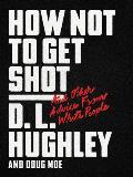 How Not to Get Shot & Other Advice From White People