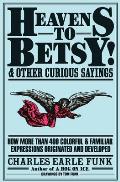 Heavens To Betsy & Other Curious Sayings
