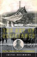 Art of Resistance My Four Years in the French Underground A Memoir