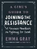 Girls Guide to Joining the Resistance A Feminist Handbook on Fighting for Good