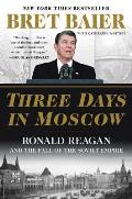 Three Days in Moscow Ronald Reagan & the Fall of the Soviet Empire