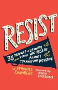 Resist 35 Profiles of Ordinary People Who Rose Up Against Tyranny & Injustice