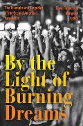 By the Light of Burning Dreams The Triumphs & Tragedies of the Second American Revolution