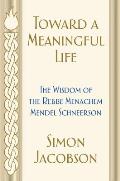 Toward a Meaningful Life The Wisdom of the Rebbe Menachem Mendel Schneerson