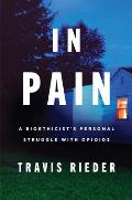 In Pain: A Bioethicist's Personal Struggle with Opioids