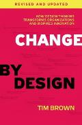 Change by Design Revised & Updated How Design Thinking Transforms Organizations & Inspires Innovation