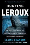Hunting LeRoux The Inside Story of the DEA Takedown of a Criminal Genius & His Empire