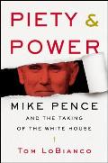 Piety & Power Mike Pence & the Taking of the White House