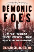 Demonic Foes My Twenty Five Years as a Psychiatrist Investigating Possessions Diabolic Attacks & the Paranormal