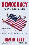 Democracy in One Book or Less How It Works Why It Doesnt & Why Fixing It Is Easier Than You Think
