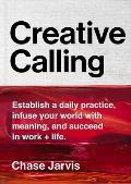 Creative Calling Establish a Daily Practice Infuse Your World with Meaning & Find Success in Work + Life