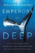 Emperors of the Deep Sharks The Oceans Most Mysterious Most Misunderstood & Most Important Guardians