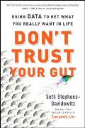 Dont Trust Your Gut Using Data to Get What You Really Want in Life