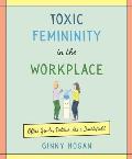 Toxic Femininity in the Workplace Office Gender Politics Are a Battlefield