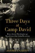 Three Days at Camp David How a Secret Meeting in 1971 Transformed the Global Economy
