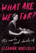 What Are We For The Words & Ideals of Eleanor Roosevelt