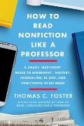 How to Read Nonfiction Like a Professor A Smart Irreverent Guide to Biography History Journalism Blogs & Everything in Between