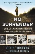 No Surrender A Father a Son & an Extraordinary Act of Heroism That Continues to Live on Today