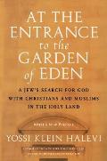 At the Entrance to the Garden of Eden A Jews Search for God with Christians & Muslims in the Holy Land