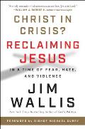 Christ in Crisis Reclaiming Jesus in a Time of Fear Hate & Violence