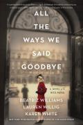 All the Ways We Said Goodbye A Novel of the Ritz Paris