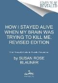 How I Stayed Alive When My Brain Was Trying to Kill Me Revised Edition One Persons Guide to Suicide Prevention